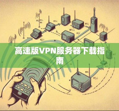 高速版VPN服务器下载指南