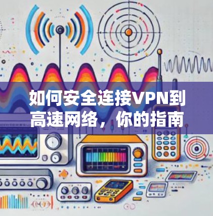 如何安全连接VPN到高速网络，你的指南