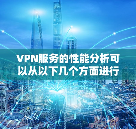 VPN服务的性能分析可以从以下几个方面进行