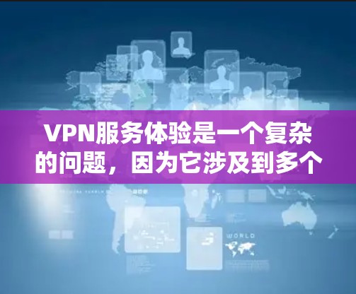 VPN服务体验是一个复杂的问题，因为它涉及到多个因素，包括网络连接速度、加密协议、安全性、用户体验、价格和兼容性等。以下是一些常见的VPN服务排行榜和推荐，供你参考