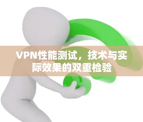 VPN性能测试，技术与实际效果的双重检验