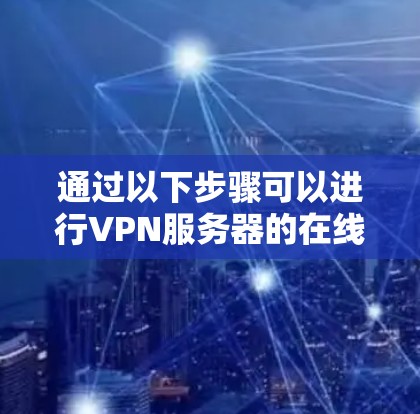 通过以下步骤可以进行VPN服务器的在线测试