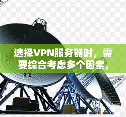 选择VPN服务器时，需要综合考虑多个因素，以确保服务器的安全、可靠和适合您的需求。以下是一个分步的建议过程