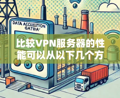 比较VPN服务器的性能可以从以下几个方面进行分析
