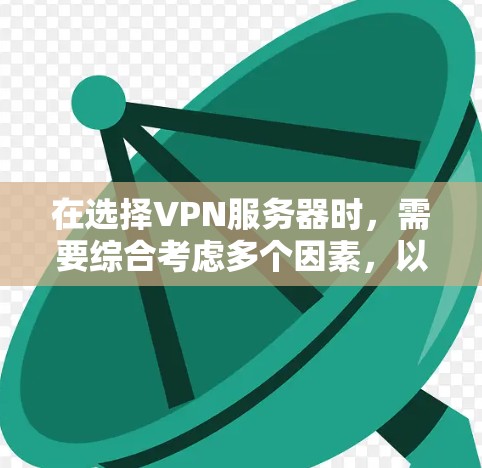 在选择VPN服务器时，需要综合考虑多个因素，以确保数据安全、高效和符合目标需求。以下是根据上述思考过程整理出的步骤