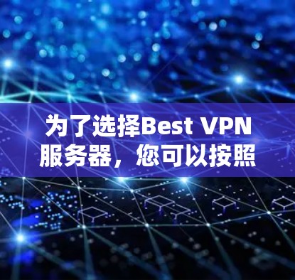 为了选择Best VPN服务器，您可以按照以下步骤进行