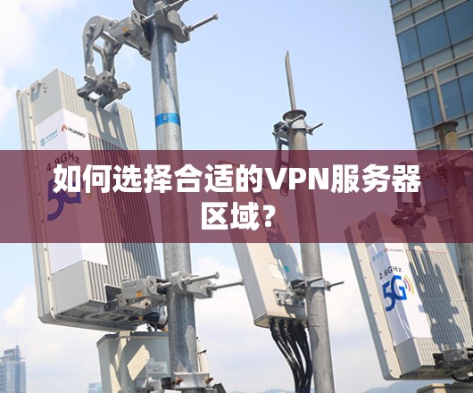 如何选择合适的VPN服务器区域？