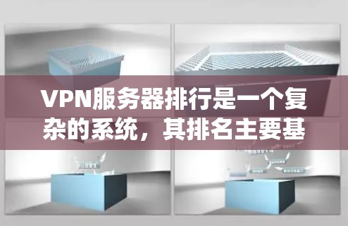 VPN服务器排行是一个复杂的系统，其排名主要基于多个指标，以确保服务器的稳定运行和良好的用户体验。以下是VPN服务器排行的主要指标和排序原则