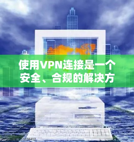 使用VPN连接是一个安全、合规的解决方案，可以帮助您访问隐藏的服务器，保护您的数据和隐私。以下是详细的步骤指南