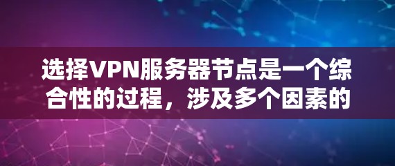 选择VPN服务器节点是一个综合性的过程，涉及多个因素的综合考量。以下是一个结构化的指南，帮助您更好地选择适合的VPN服务器节点