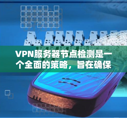 VPN服务器节点检测是一个全面的策略，旨在确保内部服务器的安全性，防止潜在的攻击。以下是详细的步骤和方法