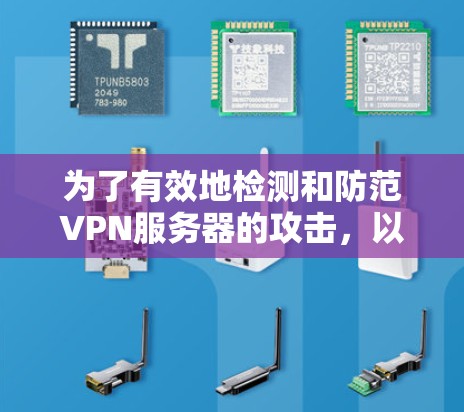 为了有效地检测和防范VPN服务器的攻击，以下是一个详细的步骤指南