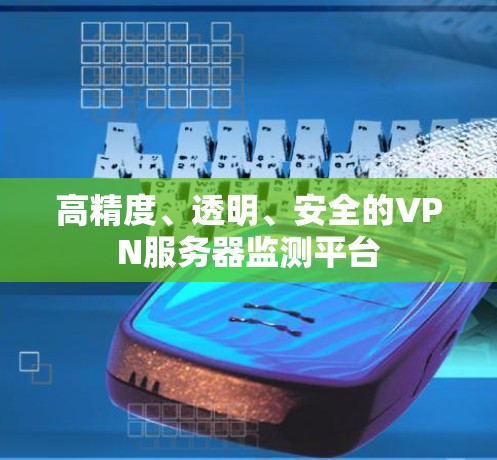 高精度、透明、安全的VPN服务器监测平台