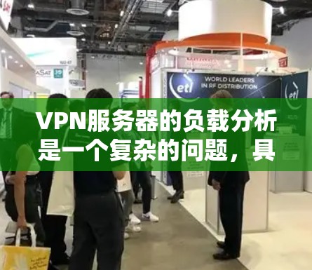 VPN服务器的负载分析是一个复杂的问题，具体取决于以下因素