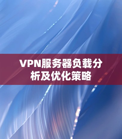 VPN服务器负载分析及优化策略