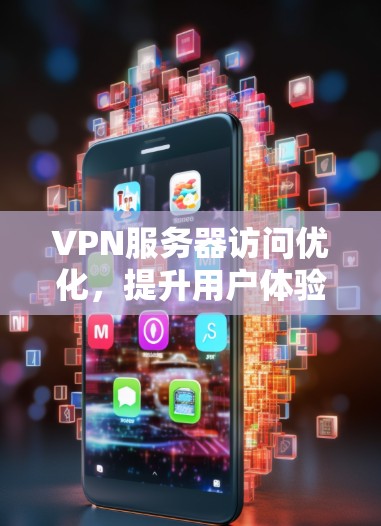 VPN服务器访问优化，提升用户体验！
