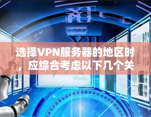 选择VPN服务器的地区时，应综合考虑以下几个关键因素
