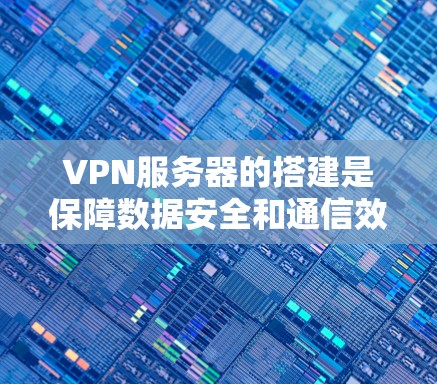 VPN服务器的搭建是保障数据安全和通信效率的重要技术手段。以下是搭建VPN服务器的基本步骤和注意事项