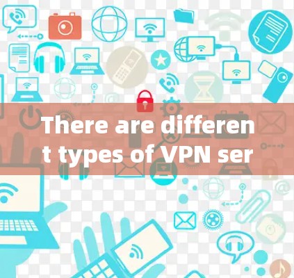 There are different types of VPN servers,including: