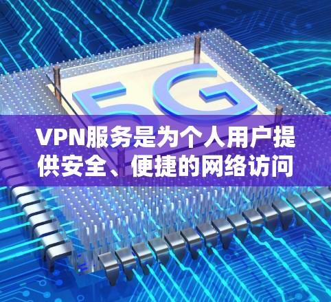 VPN服务是为个人用户提供安全、便捷的网络访问工具，帮助他们在安全的环境中分享和访问互联网资源。如果你正在寻找VPN服务，以下是一些常见的VPN推荐平台和推荐