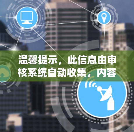 温馨提示，此信息由审核系统自动收集，内容为人工内容生成