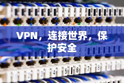 VPN，连接世界，保护安全
