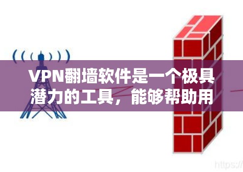 VPN翻墙软件是一个极具潜力的工具，能够帮助用户访问互联网，无需被VPN限制。以下是对这类软件的详细介绍和推荐
