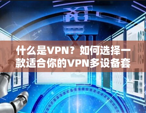 什么是VPN？如何选择一款适合你的VPN多设备套餐？
