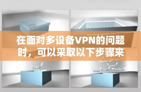 在面对多设备VPN的问题时，可以采取以下步骤来优化和解决