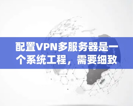 配置VPN多服务器是一个系统工程，需要细致地进行各个步骤，以确保安全性和稳定。以下是一步步的解决方案