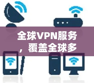 全球VPN服务，覆盖全球多地点服务器解决方案