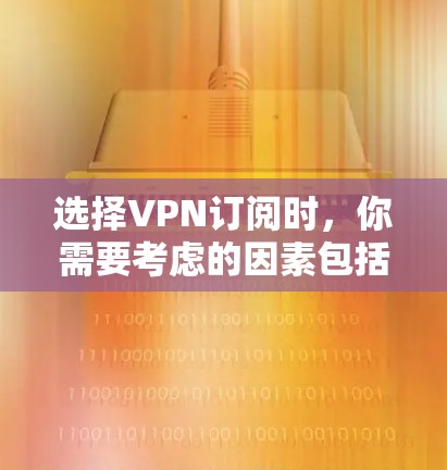 选择VPN订阅时，你需要考虑的因素包括价格、流量、质量、安全性以及稳定性和兼容性。以下是一些综上所述的 VPN 预约攻略，帮助你做出明智的选择