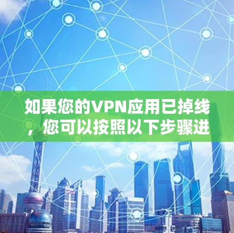 如果您的VPN应用已掉线，您可以按照以下步骤进行处理