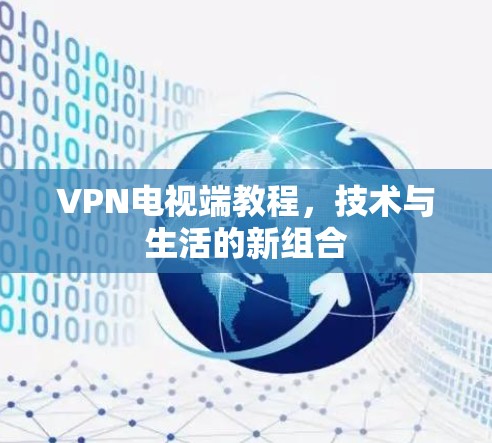 VPN电视端教程，技术与生活的新组合
