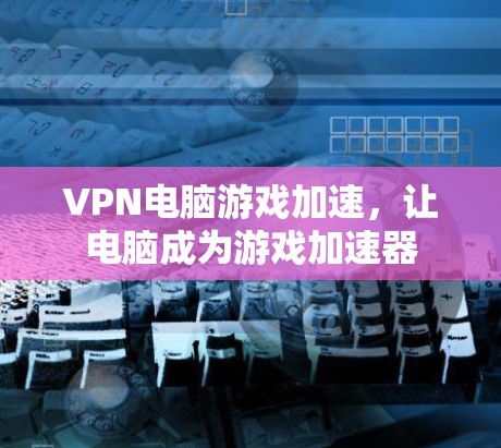 VPN电脑游戏加速，让电脑成为游戏加速器