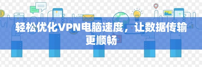 轻松优化VPN电脑速度，让数据传输更顺畅