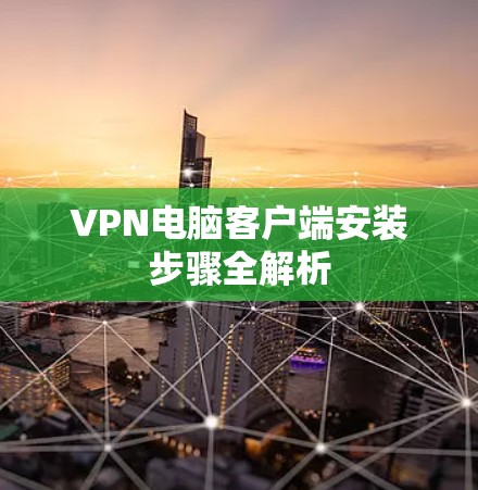 VPN电脑客户端安装步骤全解析