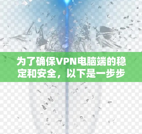 为了确保VPN电脑端的稳定和安全，以下是一步步的解决方案