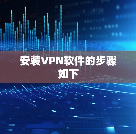 安装VPN软件的步骤如下