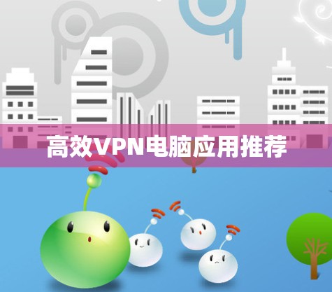 高效VPN电脑应用推荐