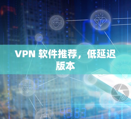 VPN 软件推荐，低延迟版本