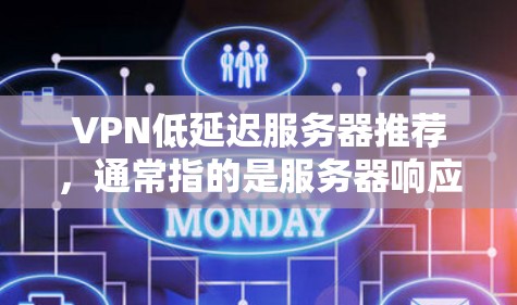 VPN低延迟服务器推荐，通常指的是服务器响应速度快、数据传输速度较快的服务器。以下是一些推荐的服务器类型和选项，帮助您选择适合的低延迟VPN服务器