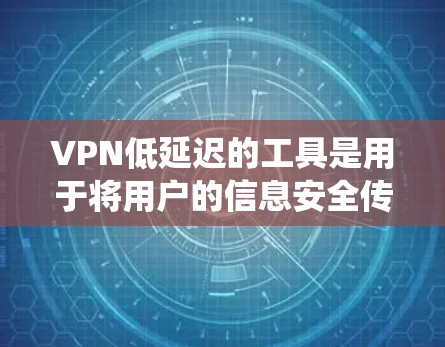 VPN低延迟的工具是用于将用户的信息安全传输到目标服务器的网络服务,确保传输速度快,减少延迟。以下是一个系统化的指南,帮助您选择和使用低延迟VPN工具 VPN低延迟的工具是用于将用户的信息安全传输到目标服务器的网络服务,确保传输速度快,减少延迟。以下是一个系统化的指南,帮助您选择和使用低延迟VPN工具