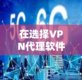 在选择VPN代理软件时，首先需要明确自己的需求和限制。以下是一个推荐的列表，针对不同类型的用户和情况