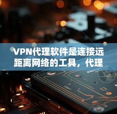 VPN代理软件是连接远距离网络的工具，代理软件帮助用户下载和使用这些VPN软件。以下是对一些主要VPN代理软件的评测