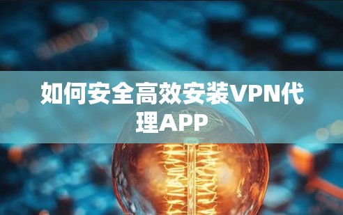 如何安全高效安装VPN代理APP