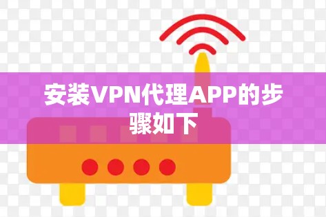 安装VPN代理APP的步骤如下