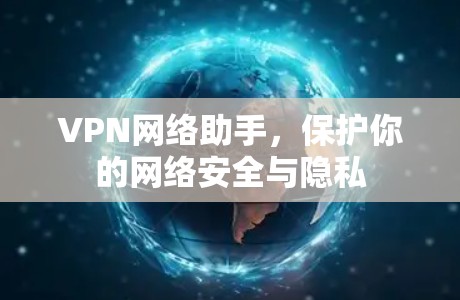 VPN网络助手，保护你的网络安全与隐私
