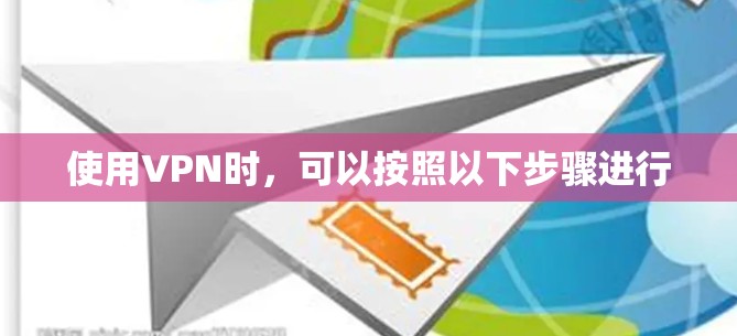 使用VPN时，可以按照以下步骤进行
