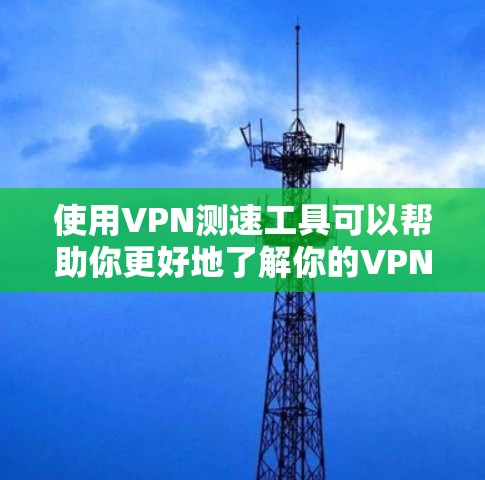 使用VPN测速工具可以帮助你更好地了解你的VPN使用情况，以及检测是否被钓鱼或钓鱼网站攻击。以下是详细的步骤指南